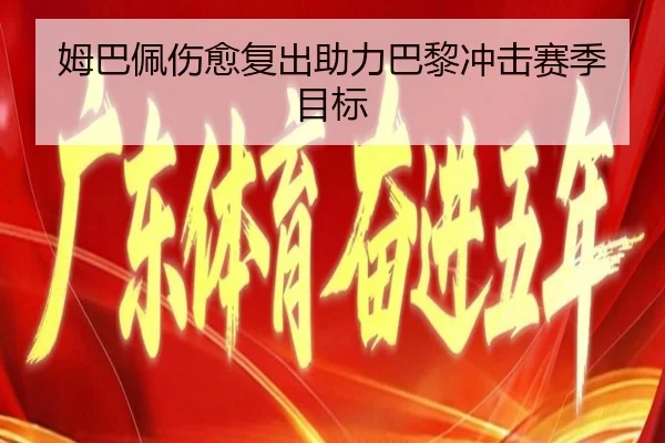 姆巴佩伤愈复出助力巴黎冲击赛季目标